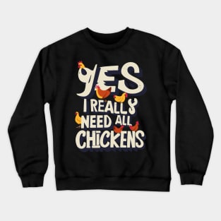Yes I Really Do Need All These Chickens Crewneck Sweatshirt